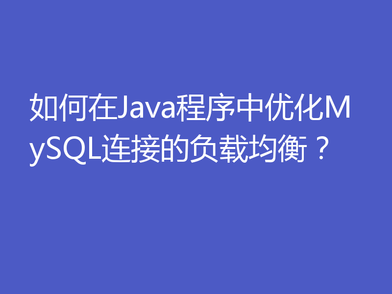 如何在Java程序中优化MySQL连接的负载均衡？
