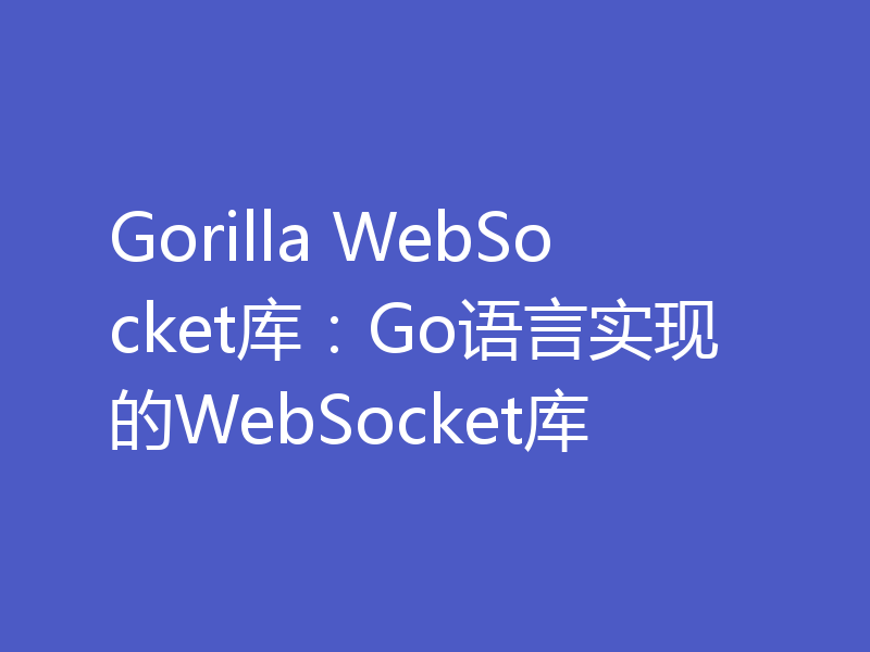 Gorilla WebSocket库：Go语言实现的WebSocket库