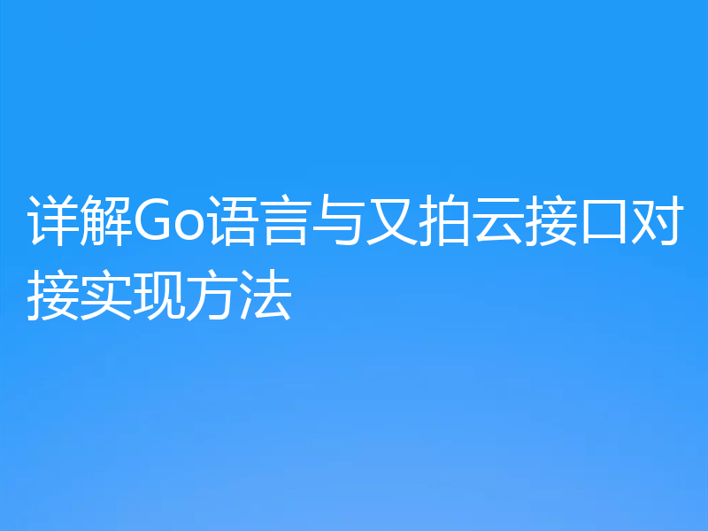 详解Go语言与又拍云接口对接实现方法