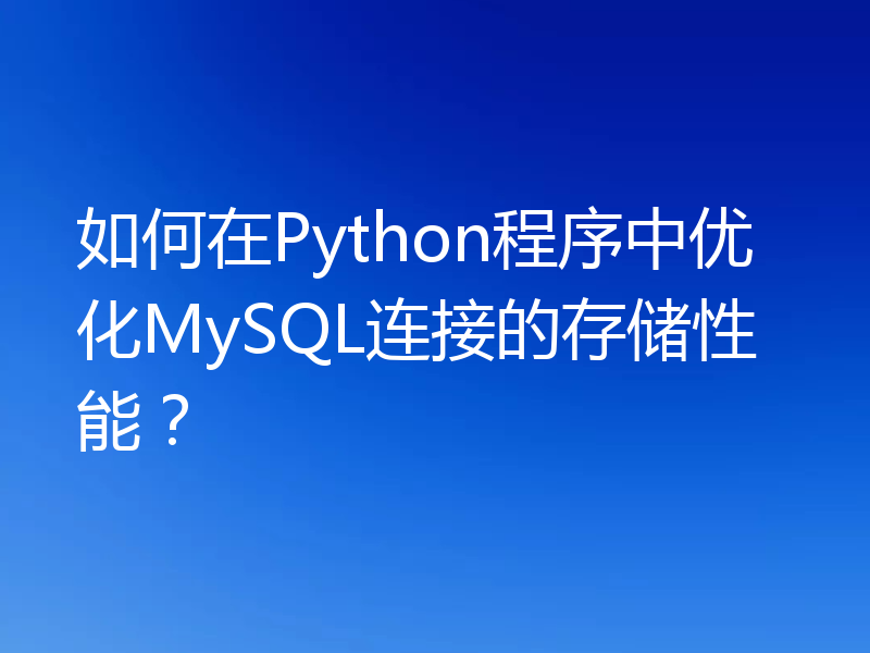 如何在Python程序中优化MySQL连接的存储性能？