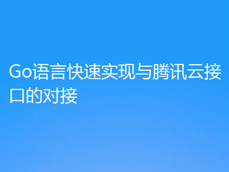 Go语言快速实现与腾讯云接口的对接