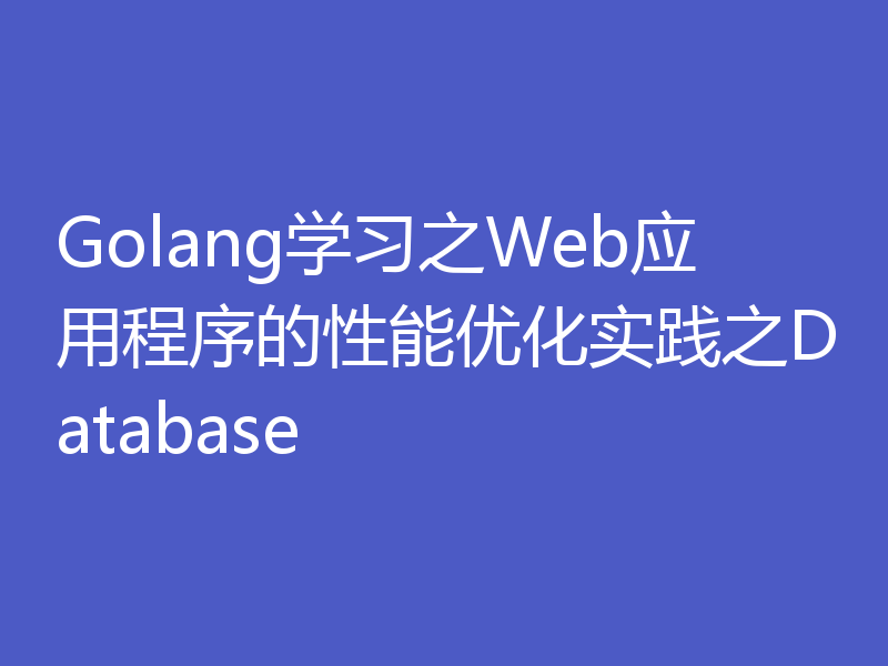 Golang学习之Web应用程序的性能优化实践之Database