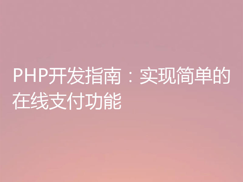 PHP开发指南：实现简单的在线支付功能