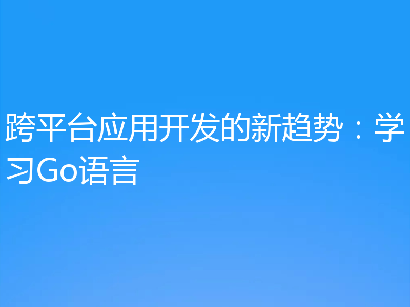 跨平台应用开发的新趋势：学习Go语言