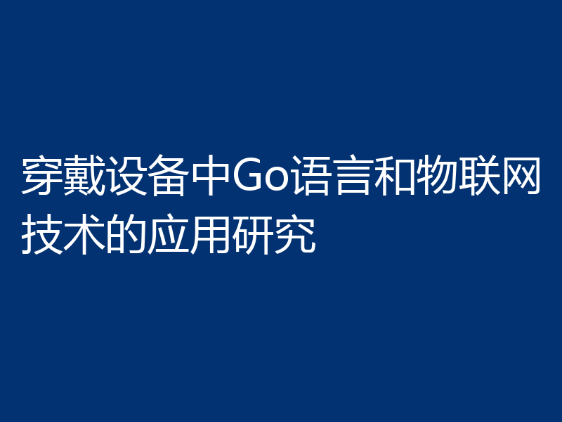 穿戴设备中Go语言和物联网技术的应用研究