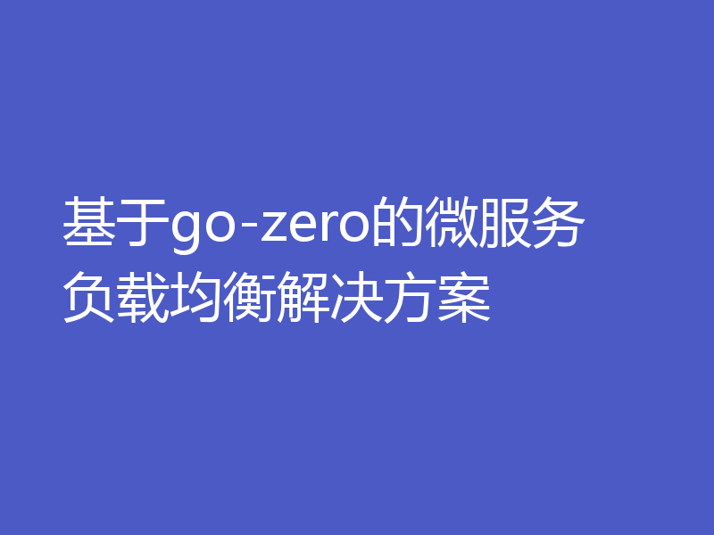 基于go-zero的微服务负载均衡解决方案