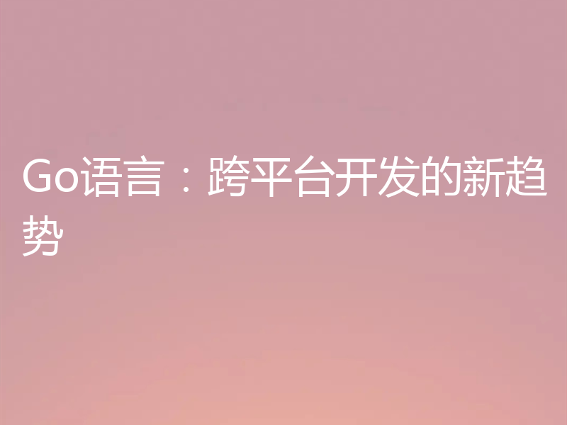 Go语言：跨平台开发的新趋势