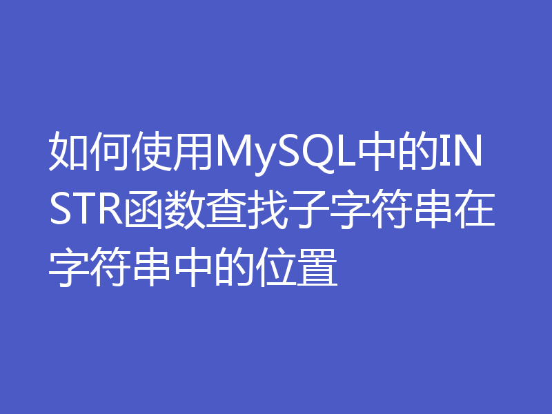如何使用MySQL中的INSTR函数查找子字符串在字符串中的位置
