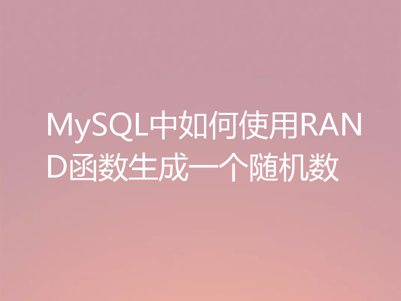 MySQL中如何使用RAND函数生成一个随机数