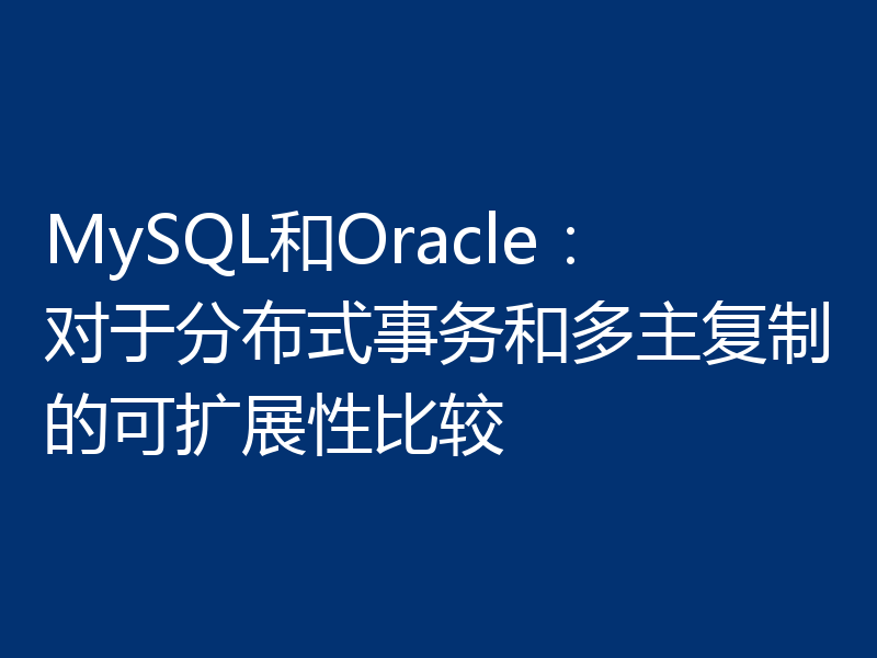MySQL和Oracle：对于分布式事务和多主复制的可扩展性比较