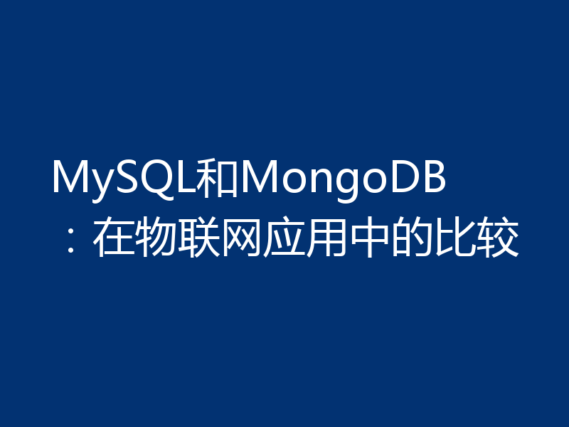 MySQL和MongoDB：在物联网应用中的比较