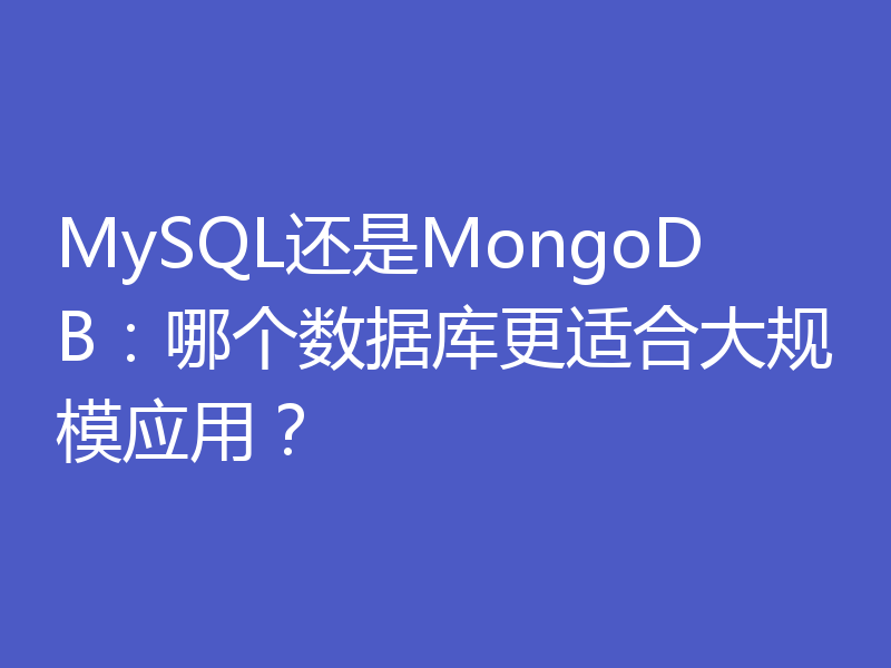 MySQL还是MongoDB：哪个数据库更适合大规模应用？