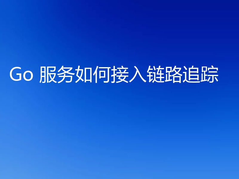 Go 服务如何接入链路追踪