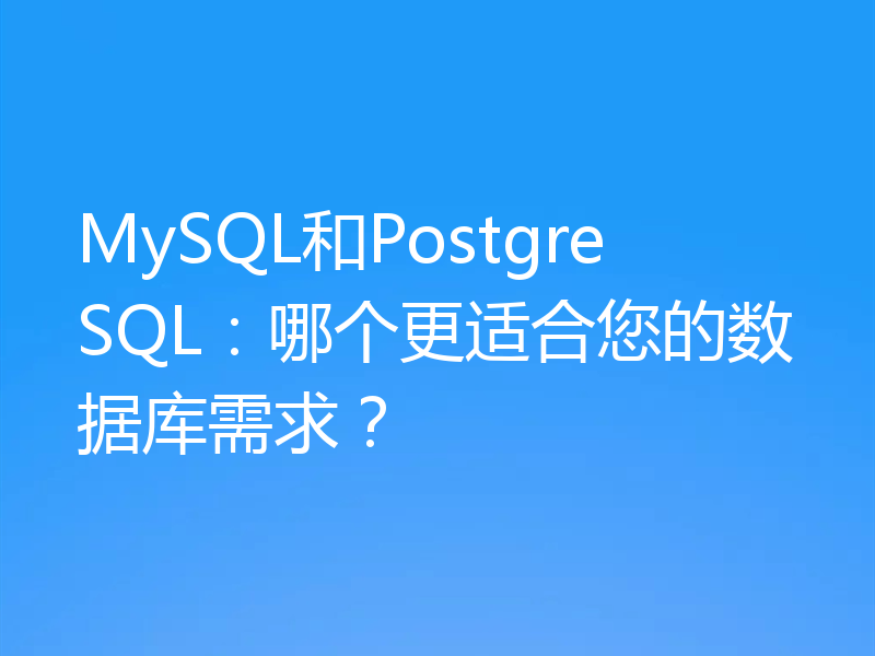MySQL和PostgreSQL：哪个更适合您的数据库需求？