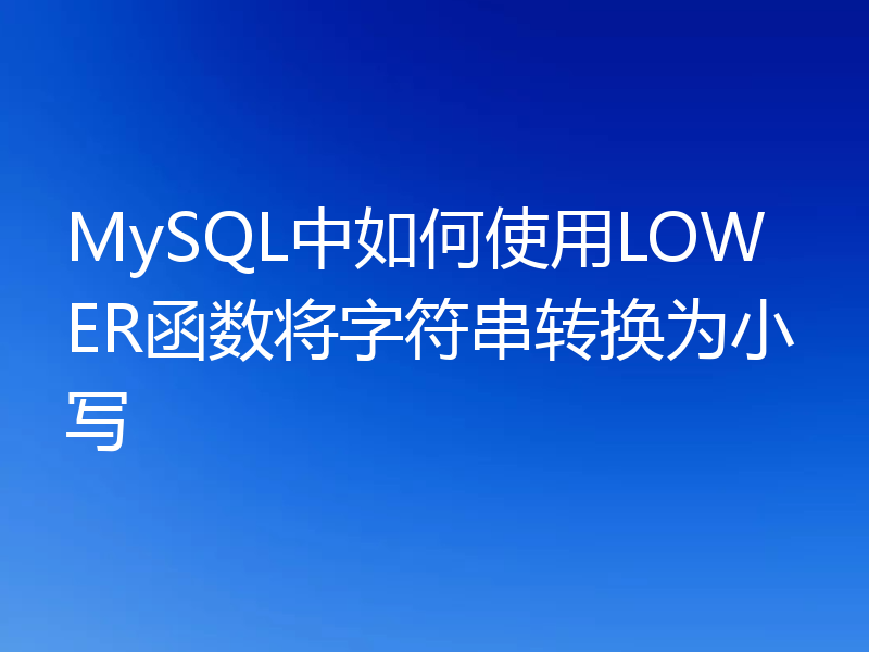 MySQL中如何使用LOWER函数将字符串转换为小写