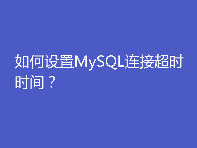 如何设置MySQL连接超时时间？