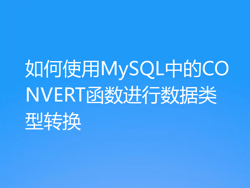 如何使用MySQL中的CONVERT函数进行数据类型转换