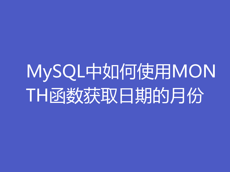 MySQL中如何使用MONTH函数获取日期的月份