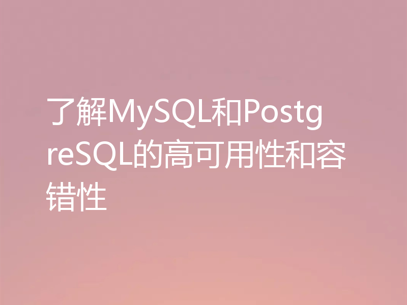 了解MySQL和PostgreSQL的高可用性和容错性