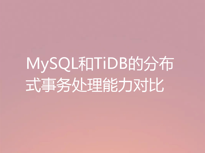 MySQL和TiDB的分布式事务处理能力对比