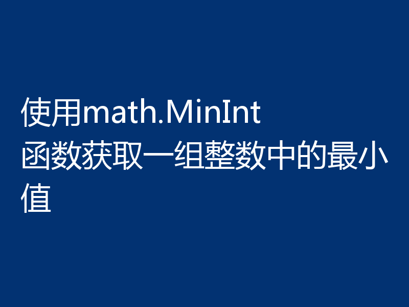 使用math.MinInt函数获取一组整数中的最小值