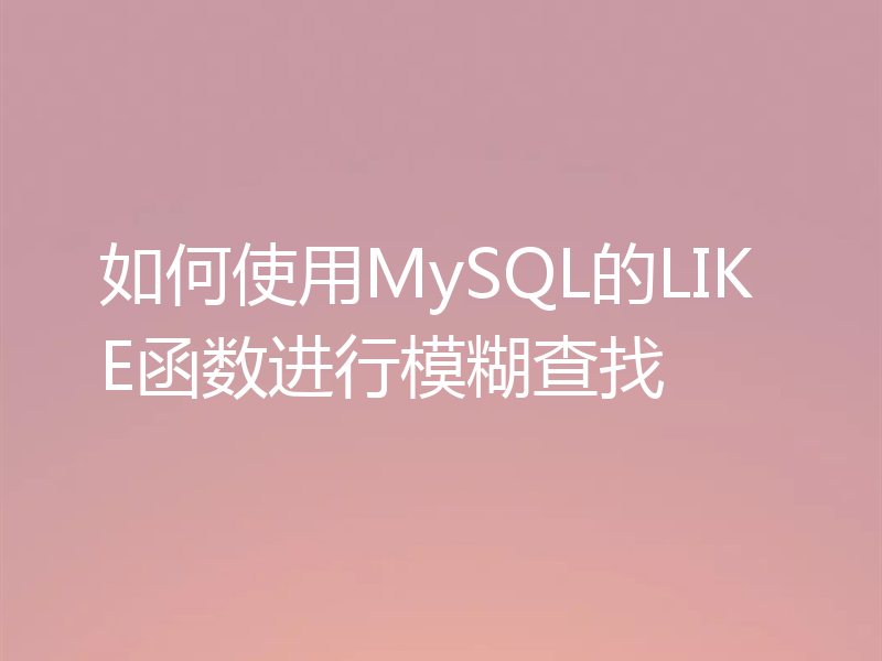 如何使用MySQL的LIKE函数进行模糊查找
