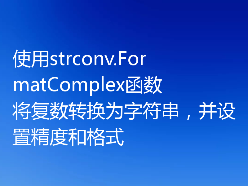 使用strconv.FormatComplex函数将复数转换为字符串，并设置精度和格式