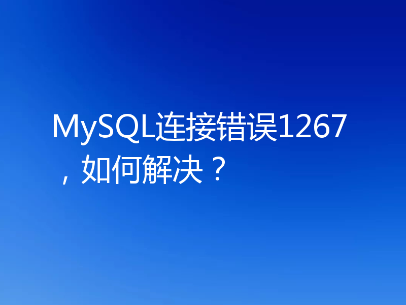 MySQL连接错误1267，如何解决？