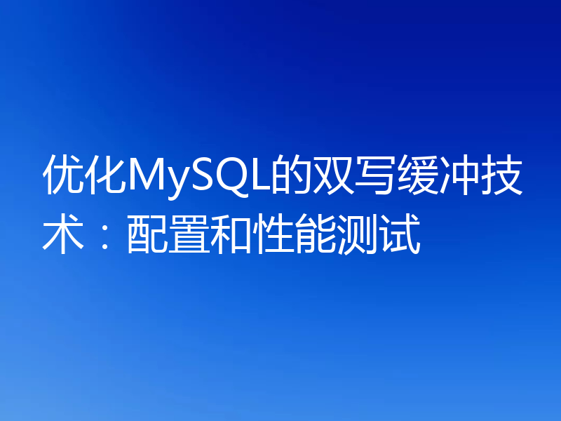 优化MySQL的双写缓冲技术：配置和性能测试