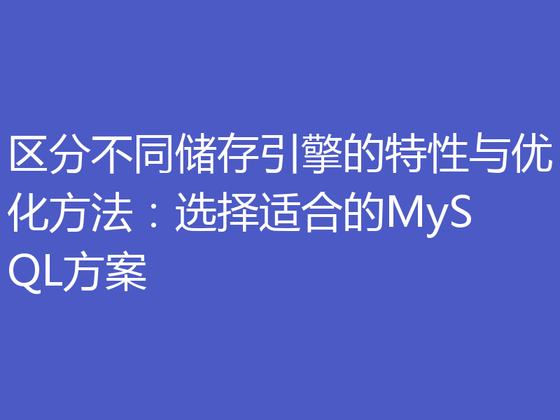 区分不同储存引擎的特性与优化方法：选择适合的MySQL方案