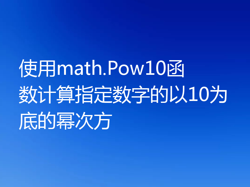 使用math.Pow10函数计算指定数字的以10为底的幂次方