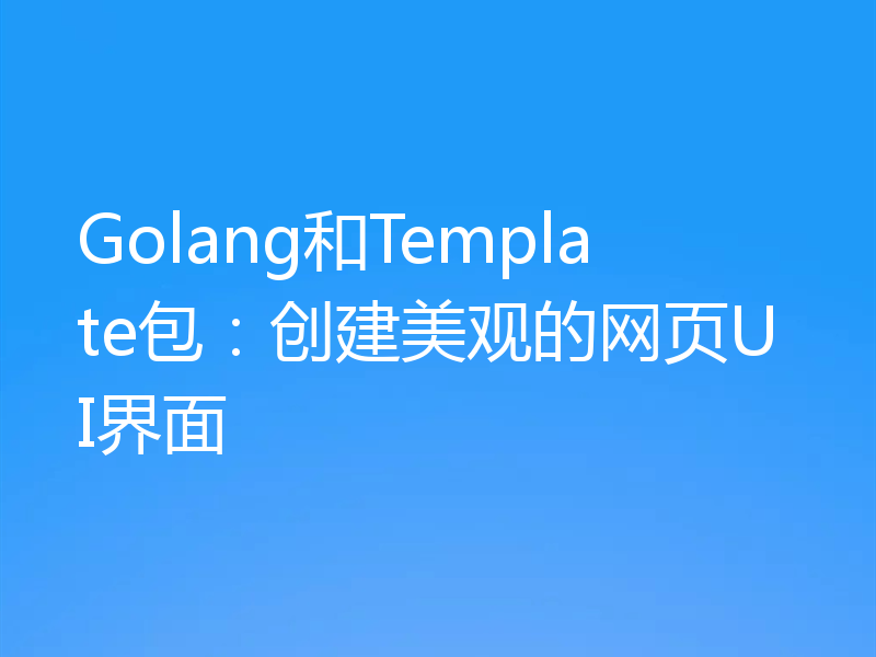 Golang和Template包：创建美观的网页UI界面