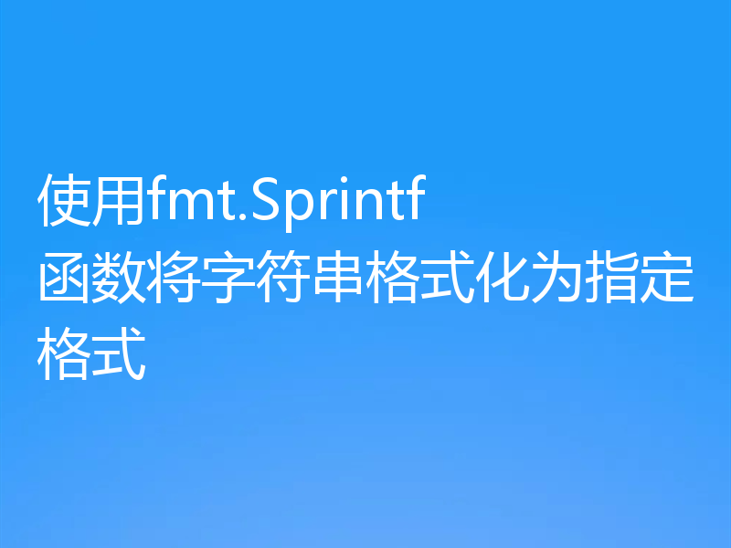 使用fmt.Sprintf函数将字符串格式化为指定格式