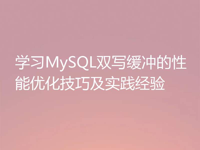 学习MySQL双写缓冲的性能优化技巧及实践经验