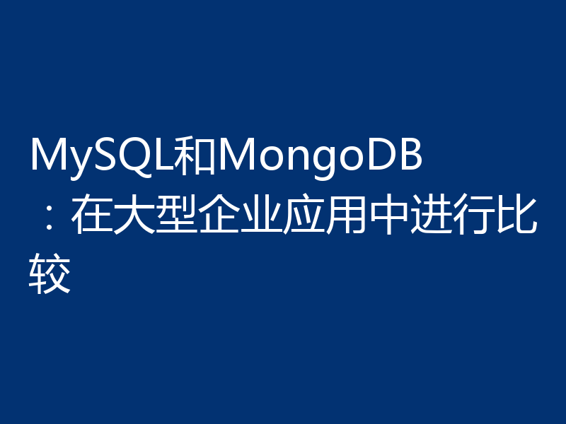 MySQL和MongoDB：在大型企业应用中进行比较