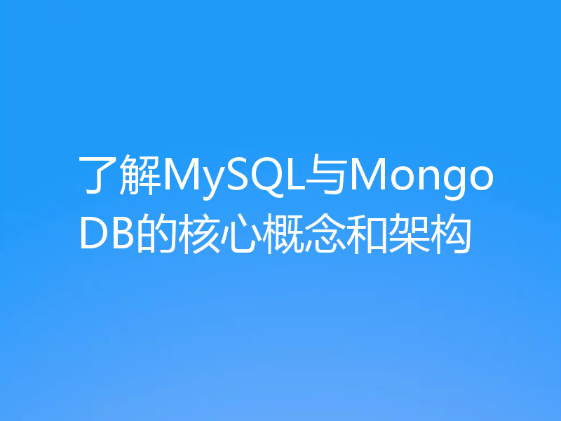 了解MySQL与MongoDB的核心概念和架构