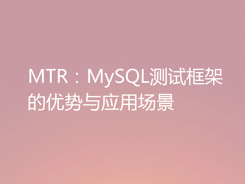 MTR：MySQL测试框架的优势与应用场景