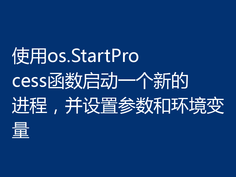 使用os.StartProcess函数启动一个新的进程，并设置参数和环境变量