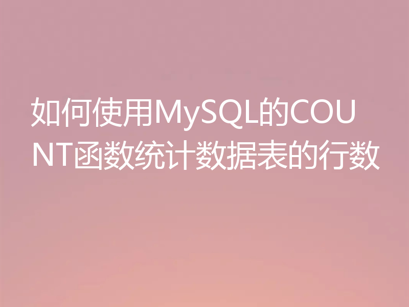 如何使用MySQL的COUNT函数统计数据表的行数