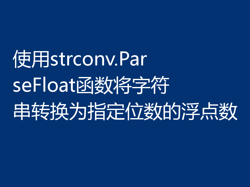 使用strconv.ParseFloat函数将字符串转换为指定位数的浮点数