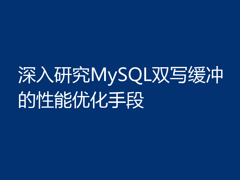 深入研究MySQL双写缓冲的性能优化手段
