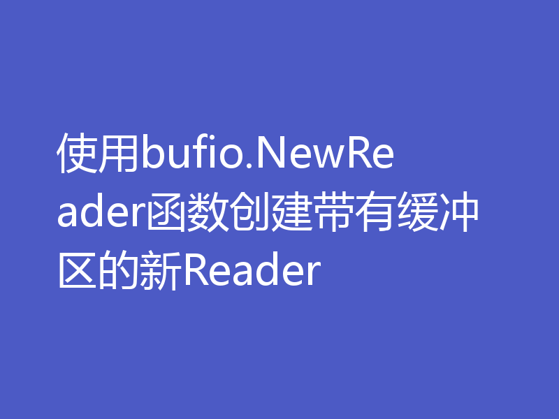 使用bufio.NewReader函数创建带有缓冲区的新Reader