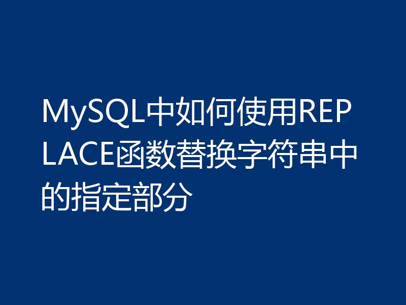 MySQL中如何使用REPLACE函数替换字符串中的指定部分