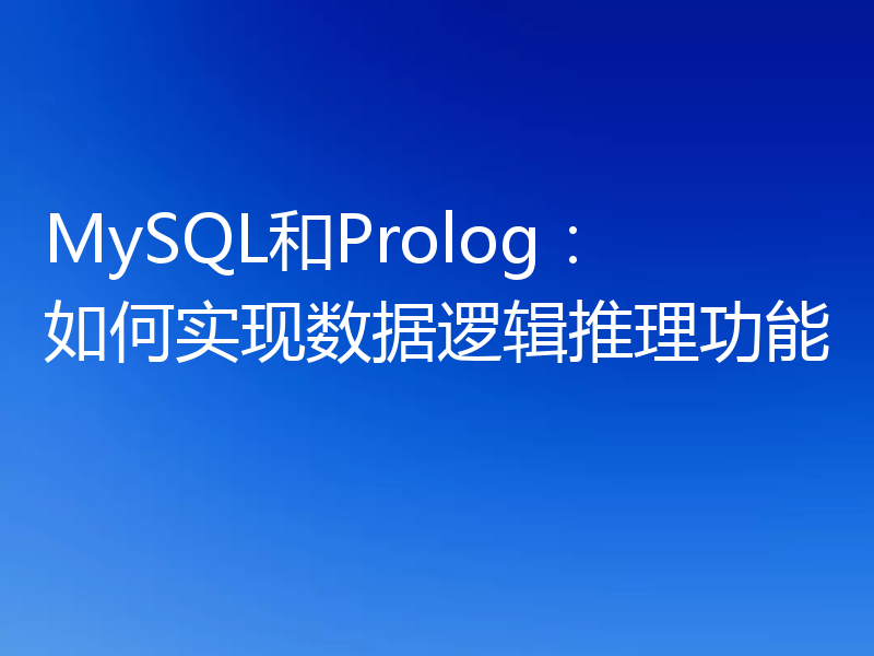 MySQL和Prolog：如何实现数据逻辑推理功能