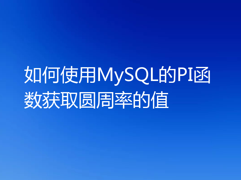 如何使用MySQL的PI函数获取圆周率的值