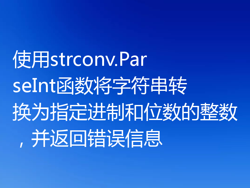 使用strconv.ParseInt函数将字符串转换为指定进制和位数的整数，并返回错误信息