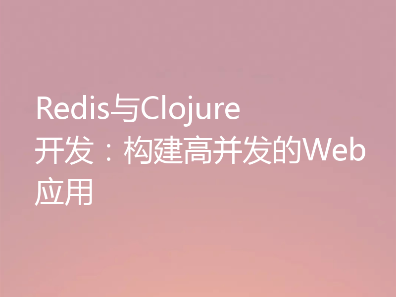 Redis与Clojure开发：构建高并发的Web应用