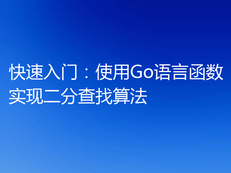 快速入门：使用Go语言函数实现二分查找算法