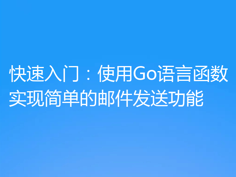 快速入门：使用Go语言函数实现简单的邮件发送功能