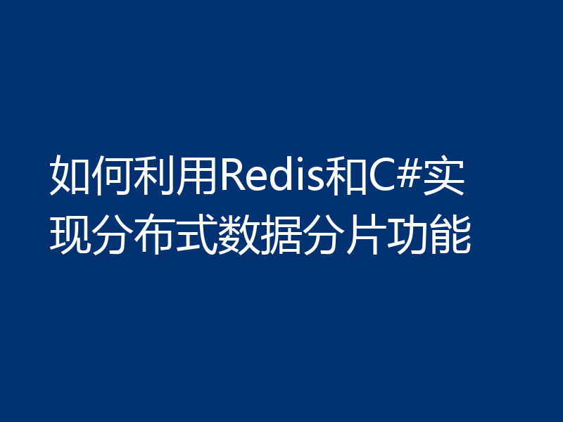如何利用Redis和C#实现分布式数据分片功能